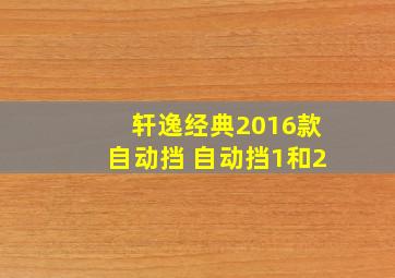 轩逸经典2016款自动挡 自动挡1和2